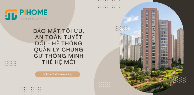 Bảo mật tối ưu, an toàn tuyệt đối - Hệ thống quản lý chung cư thông minh thế hệ mới